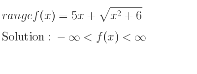 The range of f(x)=5x+sqrt(x^2+6) is -infinity <f(x)<infinity